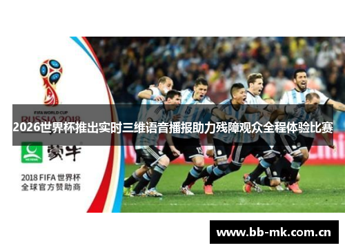 2026世界杯推出实时三维语音播报助力残障观众全程体验比赛