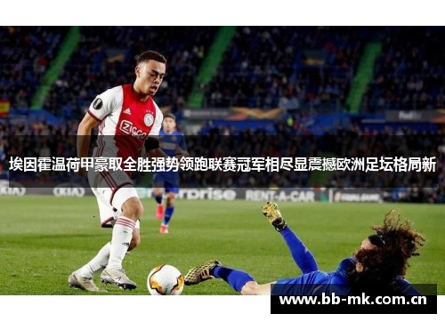 埃因霍温荷甲豪取全胜强势领跑联赛冠军相尽显震撼欧洲足坛格局新