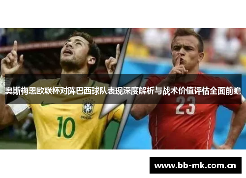 奥斯梅恩欧联杯对阵巴西球队表现深度解析与战术价值评估全面前瞻 奥斯梅恩欧联杯对阵巴西球队表现深度解析与战术价值评估全面前瞻
