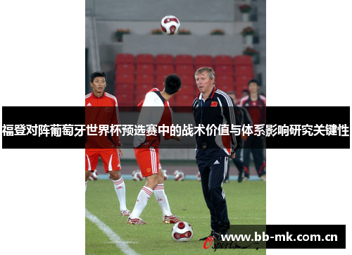 福登对阵葡萄牙世界杯预选赛中的战术价值与体系影响研究关键性