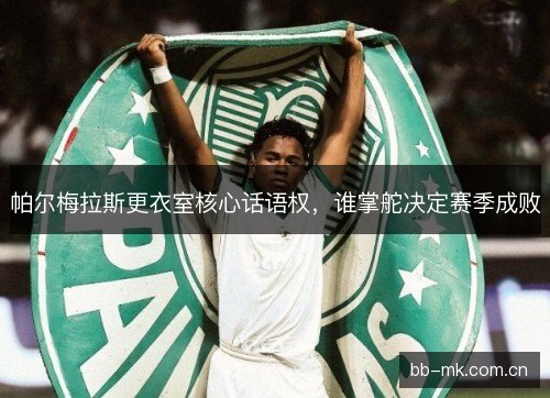 帕尔梅拉斯更衣室核心话语权，谁掌舵决定赛季成败