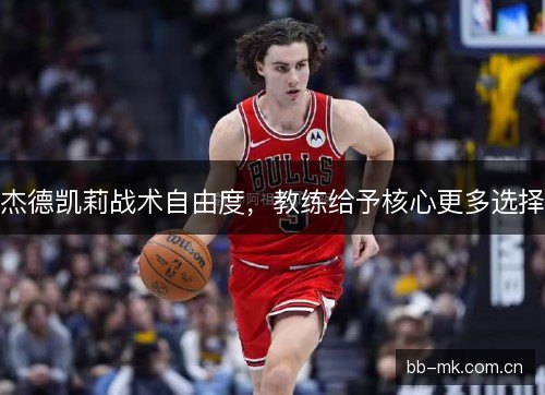 杰德凯莉战术自由度，教练给予核心更多选择